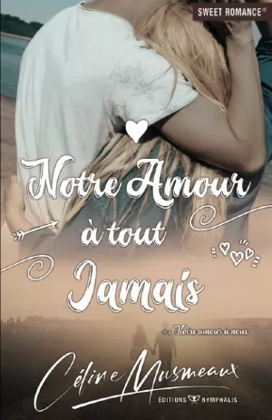 Céline Musmeaux – Notre amour à nous, Tome 4 : Notre amour à tout jamais